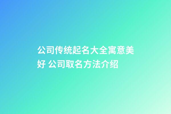 公司传统起名大全寓意美好 公司取名方法介绍